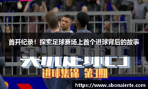 首开纪录！探索足球赛场上首个进球背后的故事